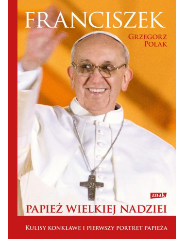 Franciszek. Papież wielkiej nadziei...