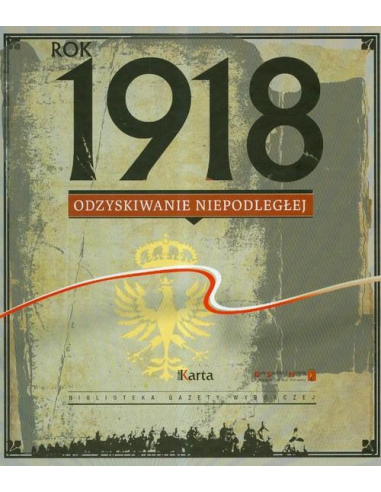 Rok 1918 Odzyskiwanie Niepodległej...