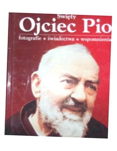 Święty ojciec Pio. Fotografie,...