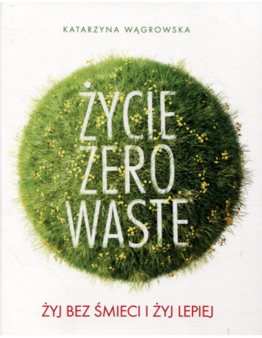 Życie Zero Waste. Żyj bez śmieci i...