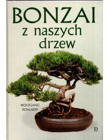 Bonzai z naszych drzew Wolfgang Kohlhepp