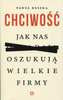 Chciwość Jak nas oszukują wielkie firmy Paweł Reszka