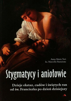 Stygmatycy i aniołowie. Dzieje ekstaz, cudów i świętych ran od św