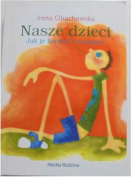 Nasze dzieci. Jak je kochać i rozumieć