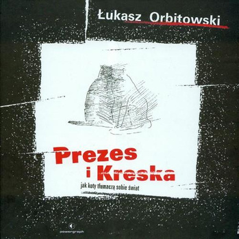 KSIĄŻKA PREZES I KRESKA JAK KOTY TŁUMACZĄ SOBIE ŚWIAT ŁUKASZ ORBITOWSKI