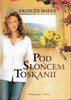 Pod słońcem Toskanii Frances Mayes