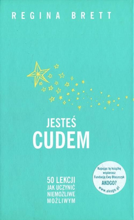 Jesteś cudem. 50 lekcji jak uczynić niemożliwe możliwym Regina Brett