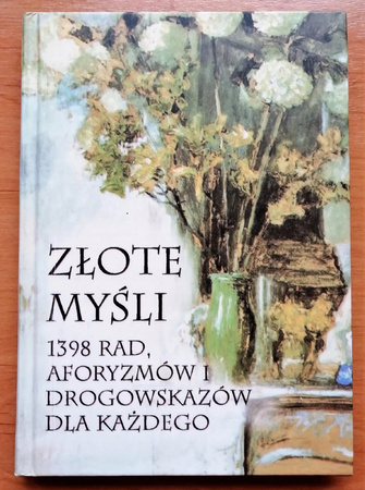 Złote Myśli: 1398 rad, aforyzmów i drogowskazów dla każdego Antoni Kajzerek