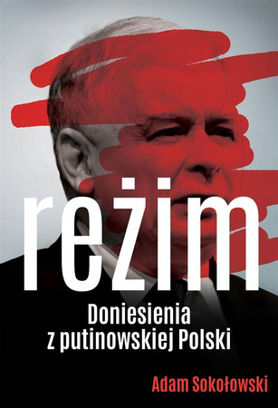Reżim. Doniesienia z putinowskiej Polski Adam Sokołowski