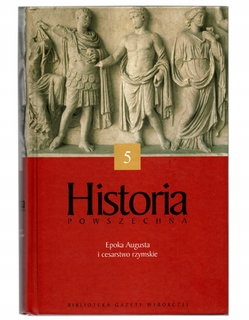 Historia Powszechna 5: Epoka Augusta i cesarstwo rzymskie Praca zbiorowa