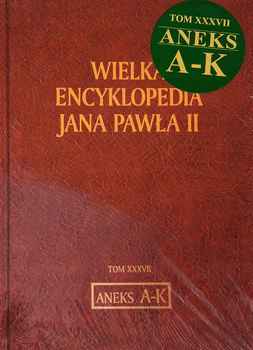 Wielka Encyklopedia Jana Pawła II T. XXXVII Aneks A-K Praca zbiorowa