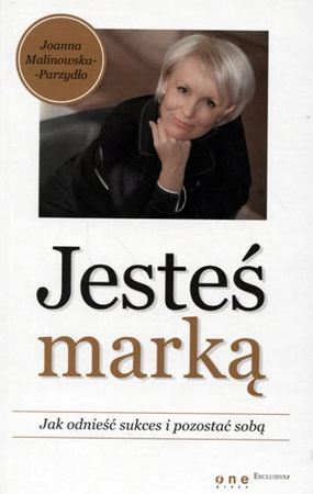 Jesteś marką. Jak odnieść sukces i pozostać sobą Joanna Malinowska-Parzydło