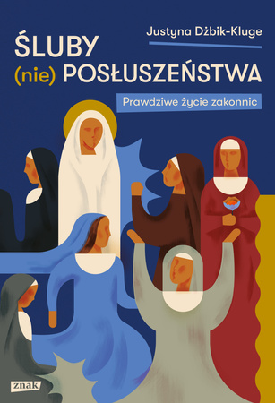 Śluby (nie)posłuszeństwa. Prawdziwe życie zakonnic Justyna Dżbik-Kluge