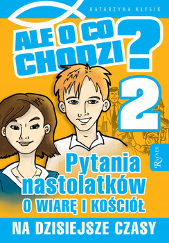 Ale o co chodzi 2. Pytania nastolatków o wiarę i kościół na dzisiejsze