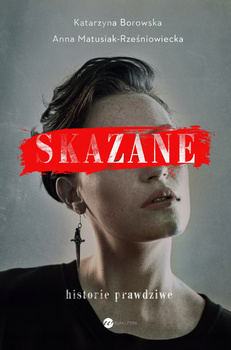 Skazane Historie prawdziwe Anna Matusiak-Rześniowiecka, Katarzyna Borowska