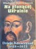 Na płonącej Ukrainie. Dzieje Kozaczyzny 1648-1651 Władysław Andrzej Serczyk