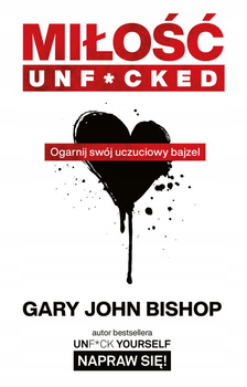 Miłość unf*cked. Ogarnij swój uczuciowy bajzel Gary John Bishop