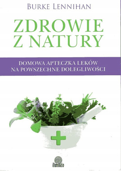 Zdrowie z natury. Domowa apteczka leków na powszechne dolegliwości