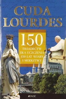Cuda Lourdes 150 Świadectw dla Uczczenia 150 Lat Wiary i Modlitwy