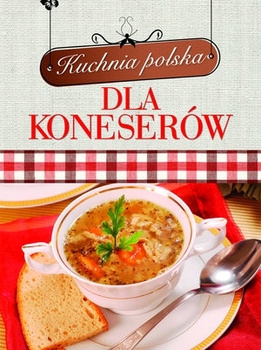 Kuchnia polska dla koneserów Praca zbiorowa