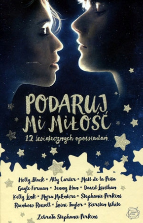 Podaruj mi miłość. 12 świątecznych opowiadań Stephanie Perkins