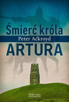 KSIĄŻKA ŚMIERĆ KRÓLA ARTURA PETER ACKROYD