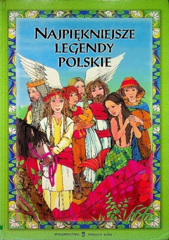 Najpiękniejsze legendy polskie Aleksandra Michalska Szwagierczak