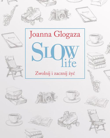 Slow Life Zwolnij i zacznij żyć Joanna Glogaza
