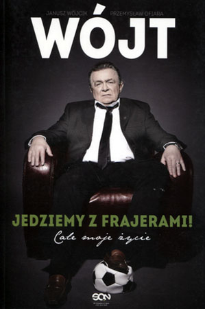 KSIĄŻKA WÓJT JEDZIEMY Z FRAJERAMI JANUSZ WÓJCIK PRZEMYSŁAW OFIARA