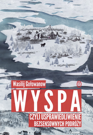 Wyspa czyli usprawiedliwienie bezsensownych podróży Wasilij Gołowanow