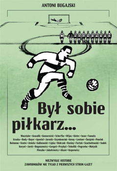 Był sobie piłkarz Niezwykłe historie zawodników nie tylko z pierwszych stro