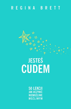 Jesteś cudem. 50 lekcji jak uczynić niemożliwe możliwym Regina Brett