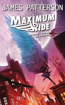 Maximum Ride. Tom 2. Żegnaj szkoło na zawsze James Patterson