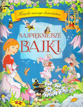 Najpiękniejsze bajki Książki naszego dzieciństwa Praca zbiorowa