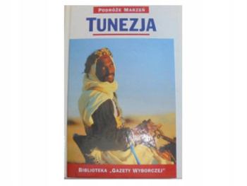 Tunezja - Podróże marzeń Biblioteka Gazety Wyborczej Praca zbiorowa