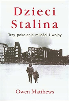 Dzieci Stalina. Trzy pokolenia miłości i wojny Matthews Owen