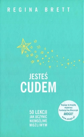 Jesteś cudem. 50 lekcji jak uczynić niemożliwe możliwym Regina Brett