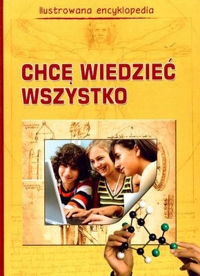 Chcę Wiedzieć Wszystko - Ilustrowana Encyklopedia Praca zbiorowa
