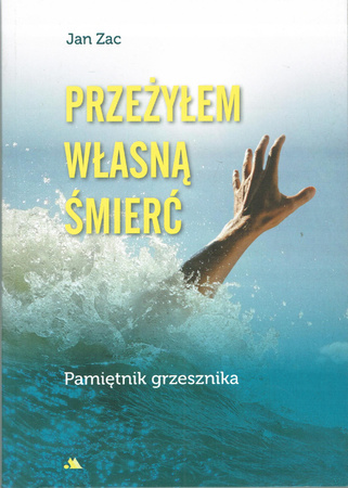 Przeżyłem własną śmierć. Pamiętnik grzesznika Jan Zac