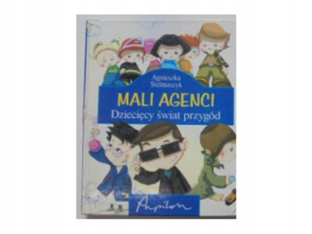 Mali agenci. Dziecięcy świat przygód Agnieszka Stelmaszyk