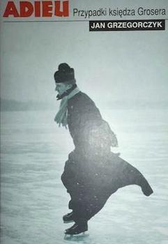 Adieu. Przypadki księdza Grosera Jan Grzegorczyk