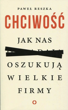 Chciwość Jak nas oszukują wielkie firmy Paweł Reszka
