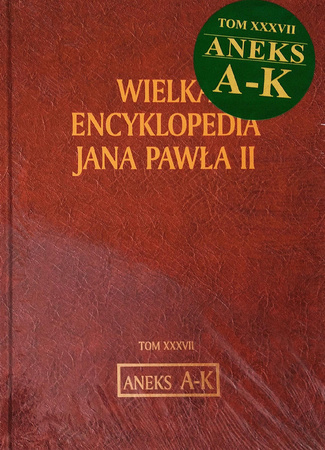 Wielka Encyklopedia Jana Pawła II T. XXXVII Aneks A-K Praca zbiorowa