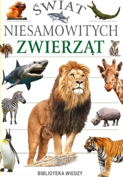 Świat niesamowitych zwierząt Praca zbiorowa
