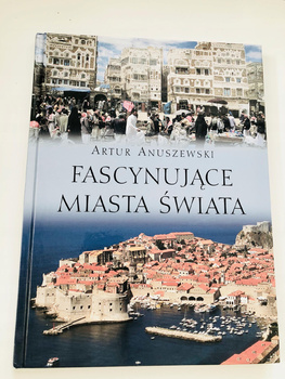 Fascynujące miasta świata Artur Anuszewski