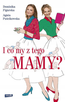 I co my z tego mamy? Agata Puścikowska, Dominika Figurska