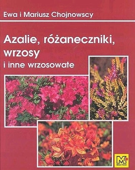 Azalie, różaneczniki, wrzosy i inne wrzosowate Ewa Chojnowska, Mariusz