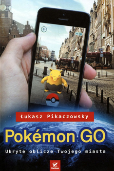 Pokemon GO. Ukryte oblicze Twojego miasta Łukasz Pikaczowsky