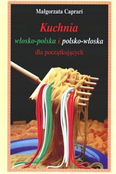 Kuchnia włosko-polska i polsko-włoska dla początkujących