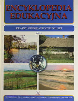 Encyklopedia edukacyjna. Tom 6. Krainy geograficzne Polski Praca zbiorowa